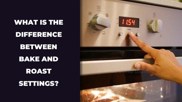 What Is the Difference Between Bake and Roast Settings?