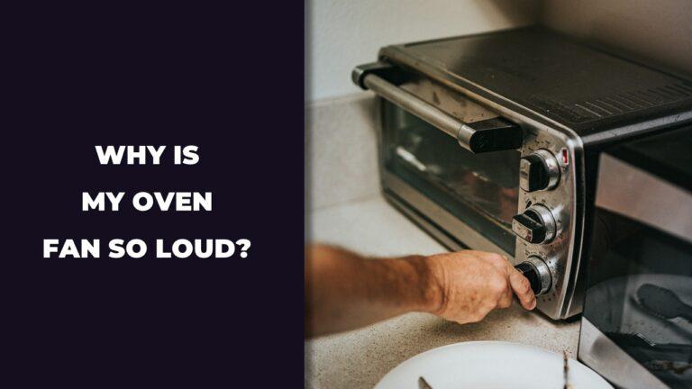 Why Is My Oven Fan So Loud?